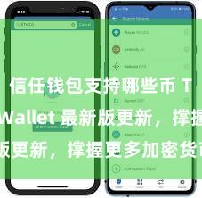 信任钱包支持哪些币 Trust Wallet 最新版更新，撑握更多加密货币类型