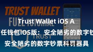 Trust Wallet iOS App Store 信任钱包iOS版：安全陋劣的数字钞票科罚器具