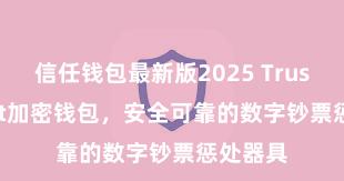 信任钱包最新版2025 Trust Wallet加密钱包，安全可靠的数字钞票惩处器具