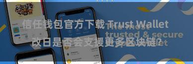 信任钱包官方下载 Trust Wallet 改日是否会支援更多区块链？