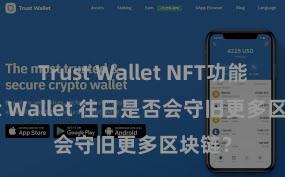 Trust Wallet NFT功能 Trust Wallet 往日是否会守旧更多区块链？