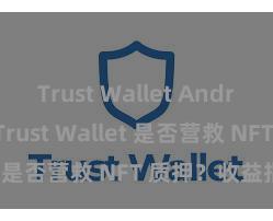 Trust Wallet Android apk Trust Wallet 是否营救 NFT 质押？收益指南