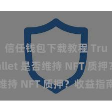 信任钱包下载教程 Trust Wallet 是否维持 NFT 质押？收益指南