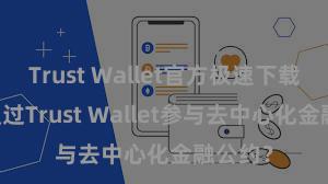 Trust Wallet官方极速下载 奈何通过Trust Wallet参与去中心化金融公约？