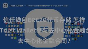 信任钱包ERC20代币存储 怎样通过Trust Wallet参与去中心化金融合同？