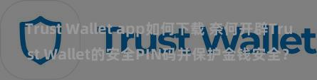 Trust Wallet app如何下载 奈何开辟Trust Wallet的安全PIN码并保护金钱安全？