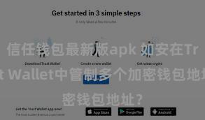 信任钱包最新版apk 如安在Trust Wallet中管制多个加密钱包地址？