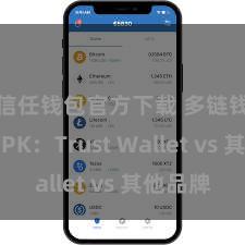 信任钱包官方下载 多链钱包大PK：Trust Wallet vs 其他品牌